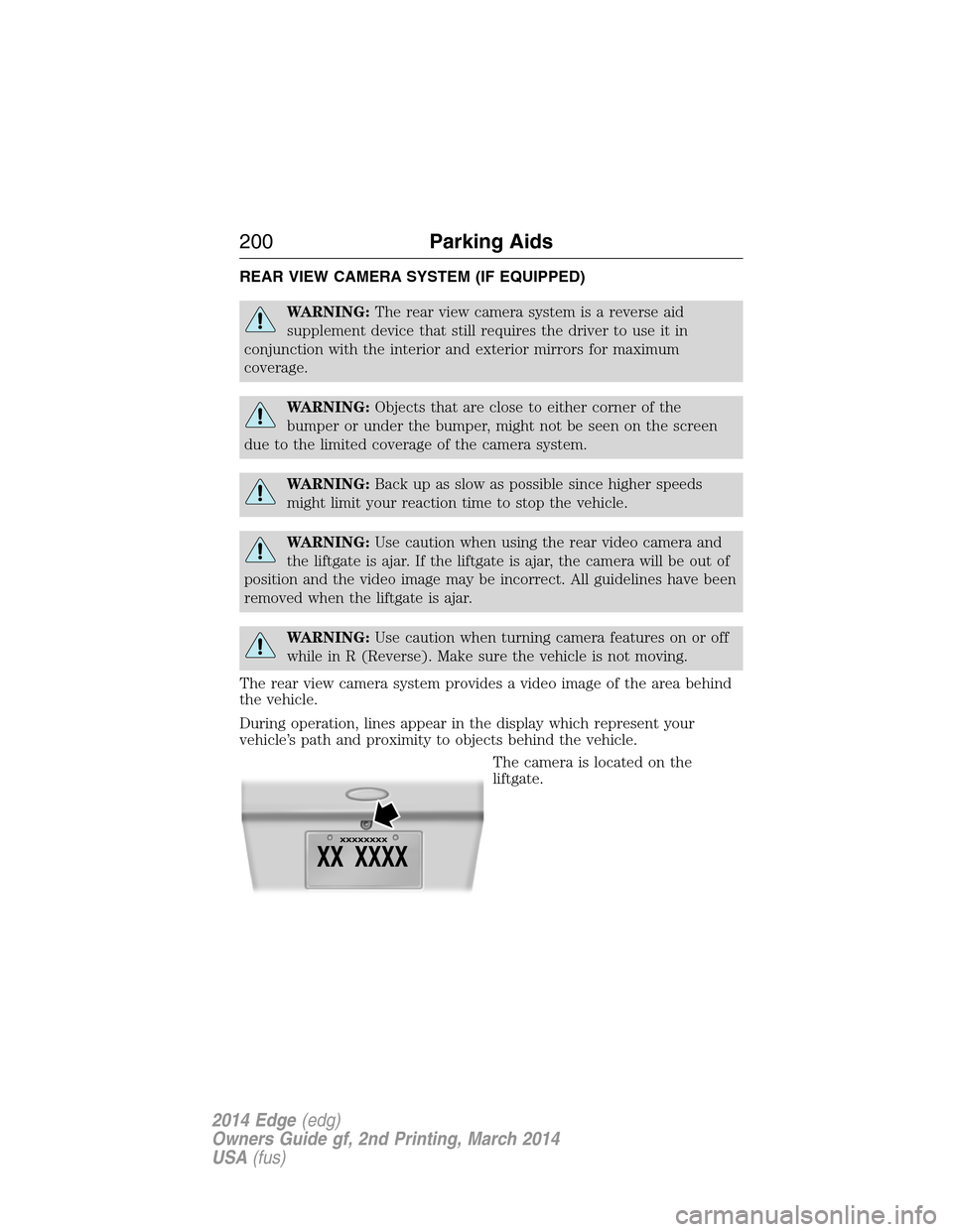 FORD EDGE 2014 1.G Owners Manual REAR VIEW CAMERA SYSTEM (IF EQUIPPED)
WARNING:The rear view camera system is a reverse aid
supplement device that still requires the driver to use it in
conjunction with the interior and exterior mirr