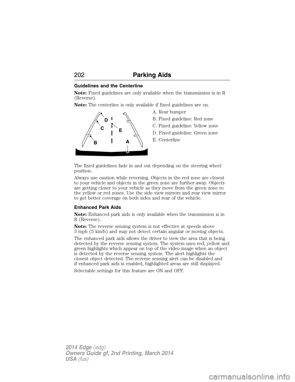 FORD EDGE 2014 1.G Owners Manual Guidelines and the Centerline
Note:Fixed guidelines are only available when the transmission is in R
(Reverse).
Note:The centerline is only available if fixed guidelines are on.
A. Rear bumper
B. Fixe