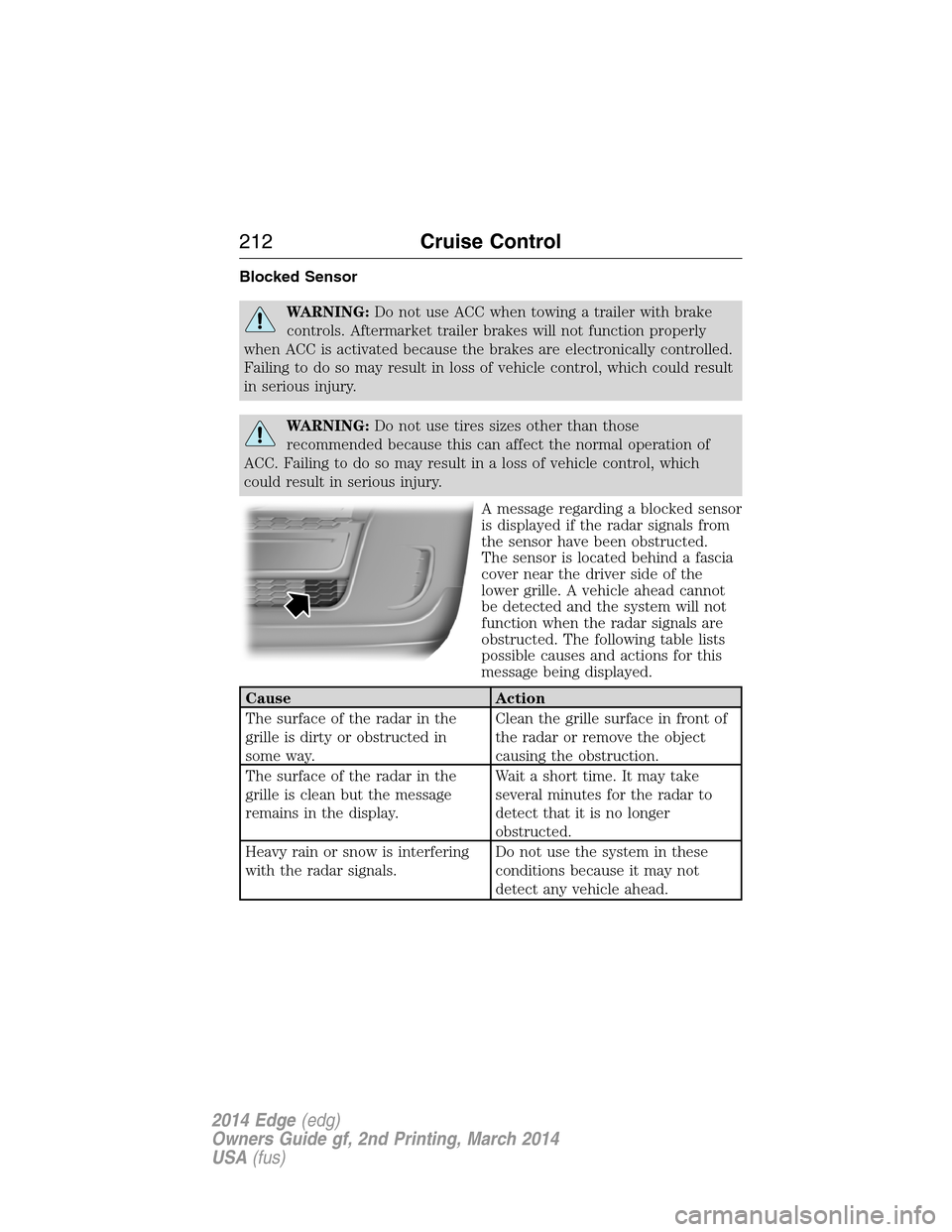 FORD EDGE 2014 1.G Repair Manual Blocked Sensor
WARNING:Do not use ACC when towing a trailer with brake
controls. Aftermarket trailer brakes will not function properly
when ACC is activated because the brakes are electronically contr FORD EDGE 2014 1.G Repair Manual Blocked Sensor
WARNING:Do not use ACC when towing a trailer with brake
controls. Aftermarket trailer brakes will not function properly
when ACC is activated because the brakes are electronically contr