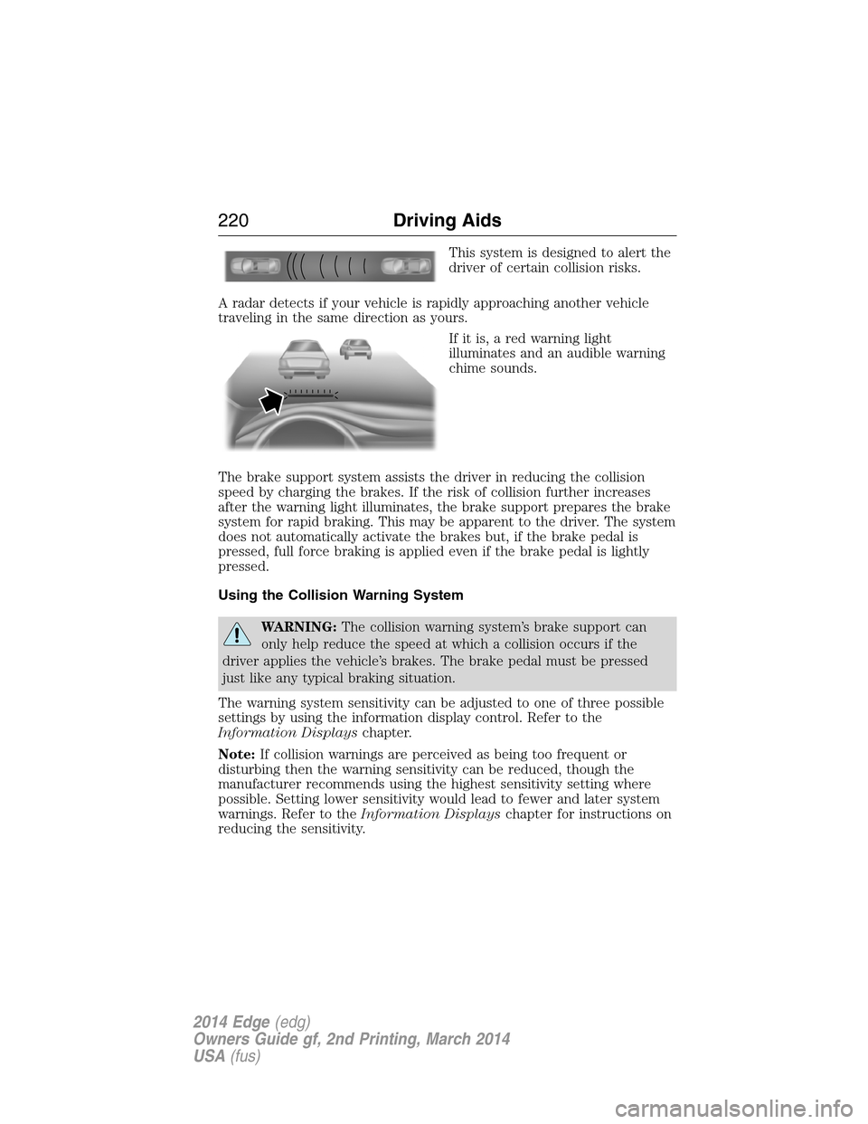 FORD EDGE 2014 1.G Repair Manual This system is designed to alert the
driver of certain collision risks.
A radar detects if your vehicle is rapidly approaching another vehicle
traveling in the same direction as yours.
If it is, a red FORD EDGE 2014 1.G Repair Manual This system is designed to alert the
driver of certain collision risks.
A radar detects if your vehicle is rapidly approaching another vehicle
traveling in the same direction as yours.
If it is, a red