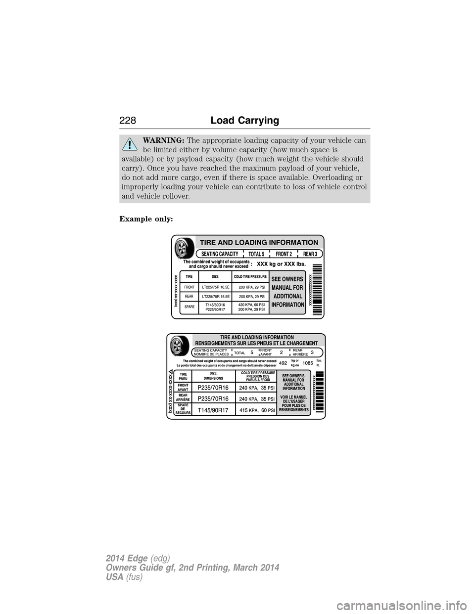 FORD EDGE 2014 1.G Owners Manual WARNING:The appropriate loading capacity of your vehicle can
be limited either by volume capacity (how much space is
available) or by payload capacity (how much weight the vehicle should
carry). Once 