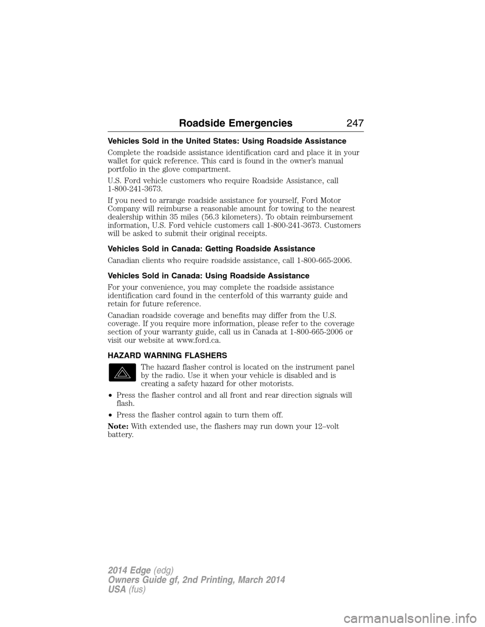 FORD EDGE 2014 1.G Owners Manual Vehicles Sold in the United States: Using Roadside Assistance
Complete the roadside assistance identification card and place it in your
wallet for quick reference. This card is found in the owner’s 