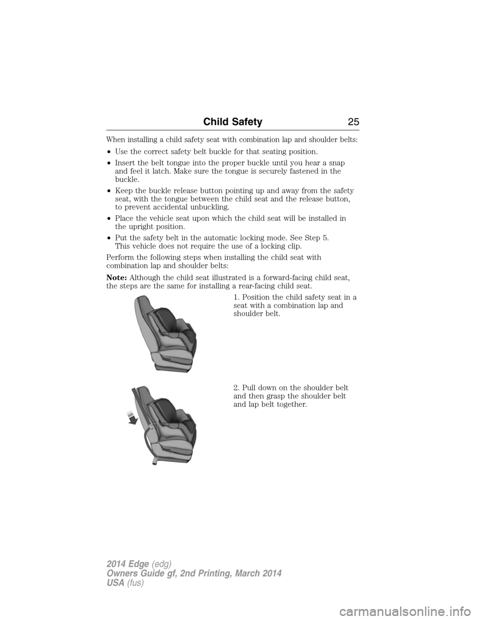 FORD EDGE 2014 1.G Owners Manual When installing a child safety seat with combination lap and shoulder belts:
•Use the correct safety belt buckle for that seating position.
•Insert the belt tongue into the proper buckle until you
