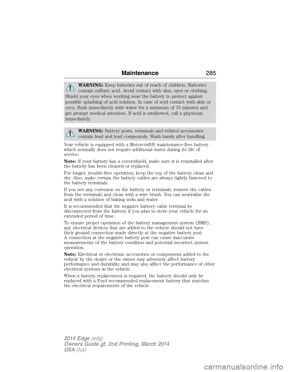 FORD EDGE 2014 1.G Owners Manual WARNING:Keep batteries out of reach of children. Batteries
contain sulfuric acid. Avoid contact with skin, eyes or clothing.
Shield your eyes when working near the battery to protect against
possible 