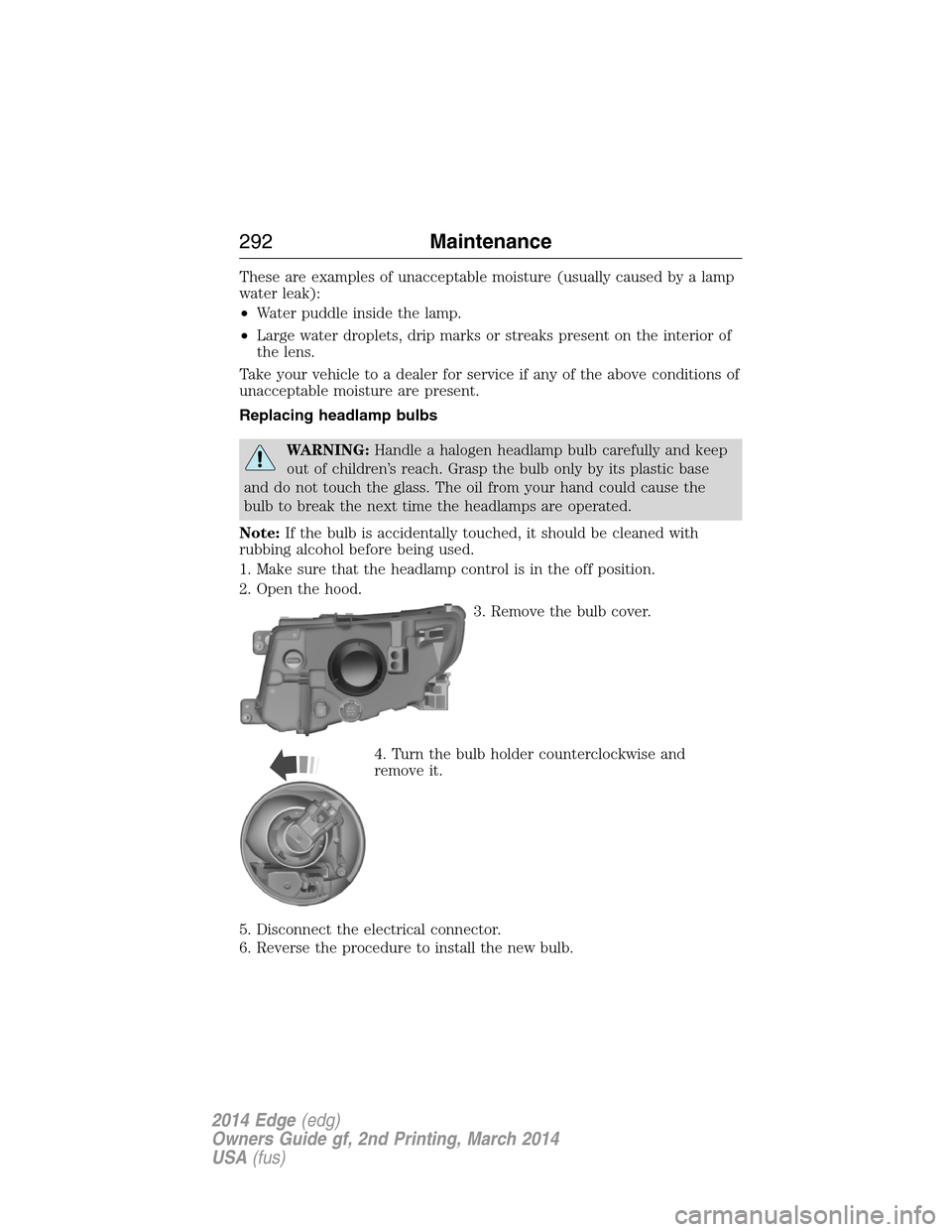 FORD EDGE 2014 1.G Owners Manual These are examples of unacceptable moisture (usually caused by a lamp
water leak):
•Water puddle inside the lamp.
•Large water droplets, drip marks or streaks present on the interior of
the lens.
