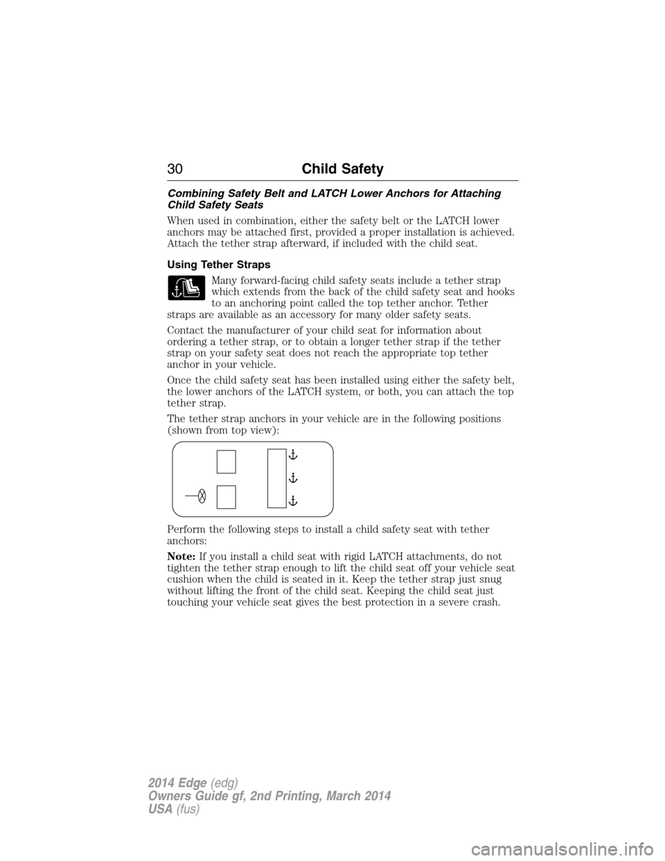 FORD EDGE 2014 1.G Owners Guide Combining Safety Belt and LATCH Lower Anchors for Attaching
Child Safety Seats
When used in combination, either the safety belt or the LATCH lower
anchors may be attached first, provided a proper inst