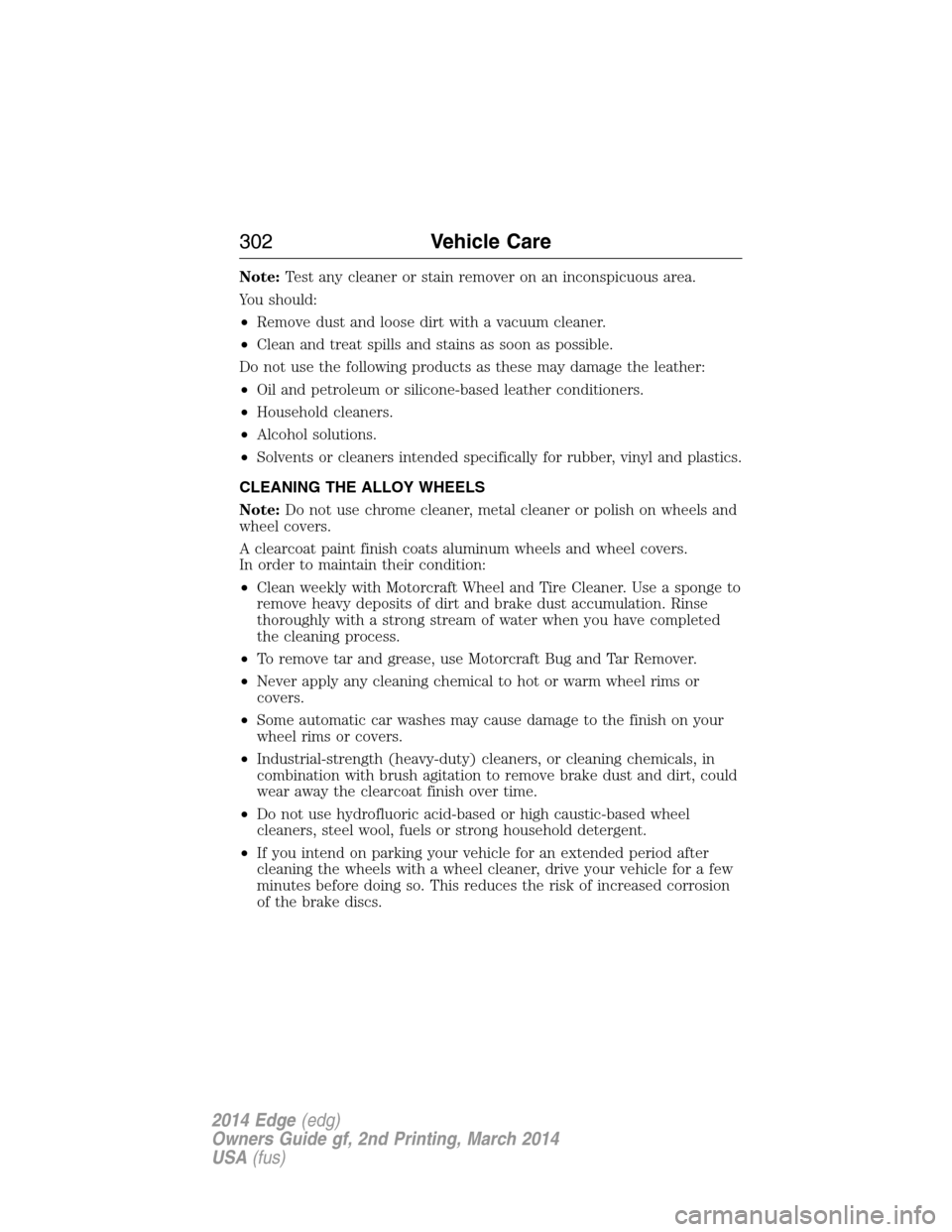 FORD EDGE 2014 1.G Owners Manual Note:Test any cleaner or stain remover on an inconspicuous area.
You should:
•Remove dust and loose dirt with a vacuum cleaner.
•Clean and treat spills and stains as soon as possible.
Do not use t
