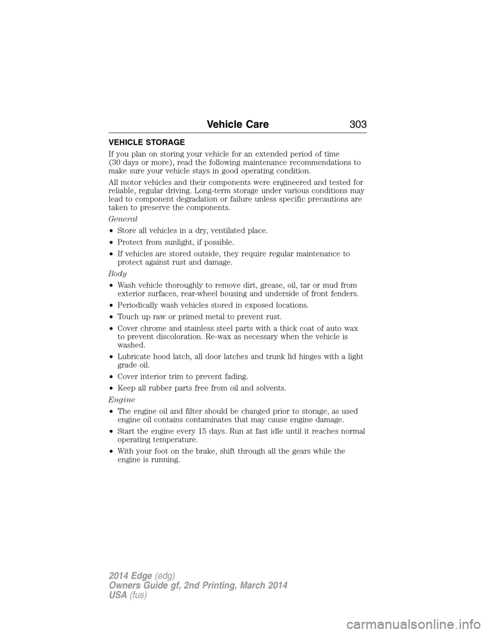 FORD EDGE 2014 1.G Owners Manual VEHICLE STORAGE
If you plan on storing your vehicle for an extended period of time
(30 days or more), read the following maintenance recommendations to
make sure your vehicle stays in good operating c