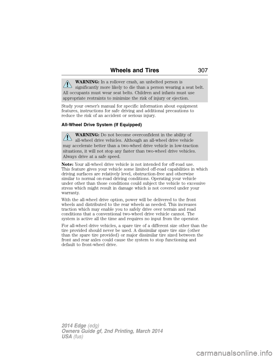 FORD EDGE 2014 1.G Owners Manual WARNING:In a rollover crash, an unbelted person is
significantly more likely to die than a person wearing a seat belt.
All occupants must wear seat belts. Children and infants must use
appropriate res