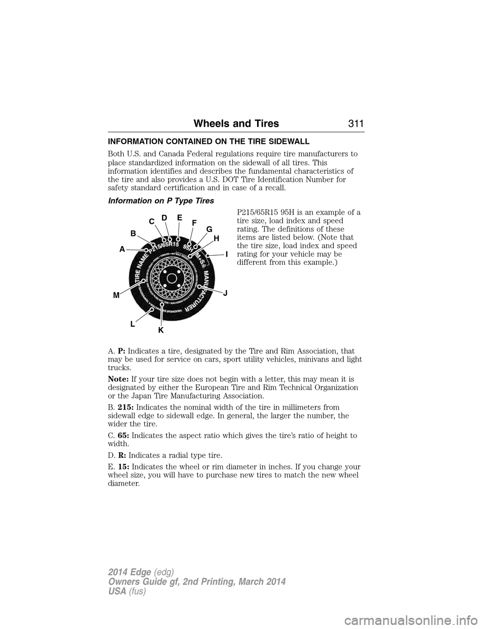 FORD EDGE 2014 1.G Owners Manual INFORMATION CONTAINED ON THE TIRE SIDEWALL
Both U.S. and Canada Federal regulations require tire manufacturers to
place standardized information on the sidewall of all tires. This
information identifi