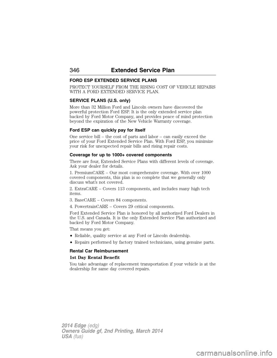 FORD EDGE 2014 1.G Owners Manual FORD ESP EXTENDED SERVICE PLANS
PROTECT YOURSELF FROM THE RISING COST OF VEHICLE REPAIRS
WITH A FORD EXTENDED SERVICE PLAN.
SERVICE PLANS (U.S. only)
More than 32 Million Ford and Lincoln owners have 