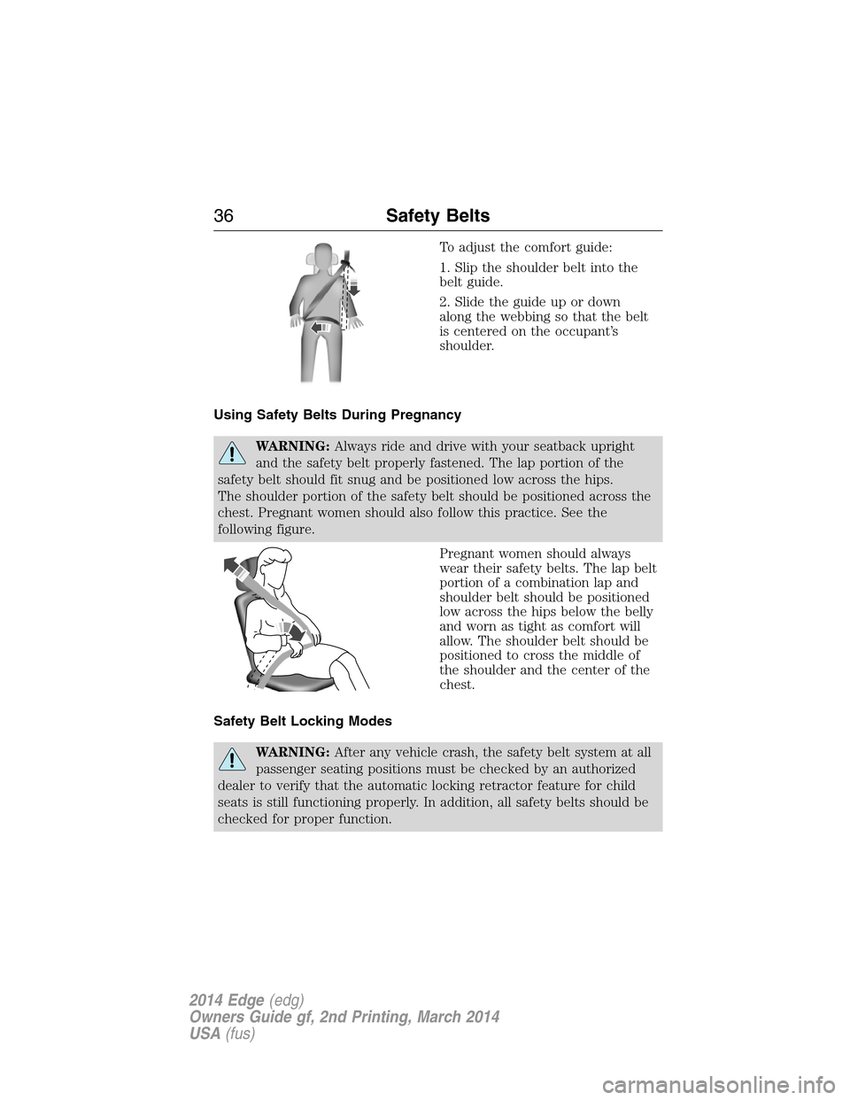 FORD EDGE 2014 1.G Owners Guide To adjust the comfort guide:
1. Slip the shoulder belt into the
belt guide.
2. Slide the guide up or down
along the webbing so that the belt
is centered on the occupant’s
shoulder.
Using Safety Belt