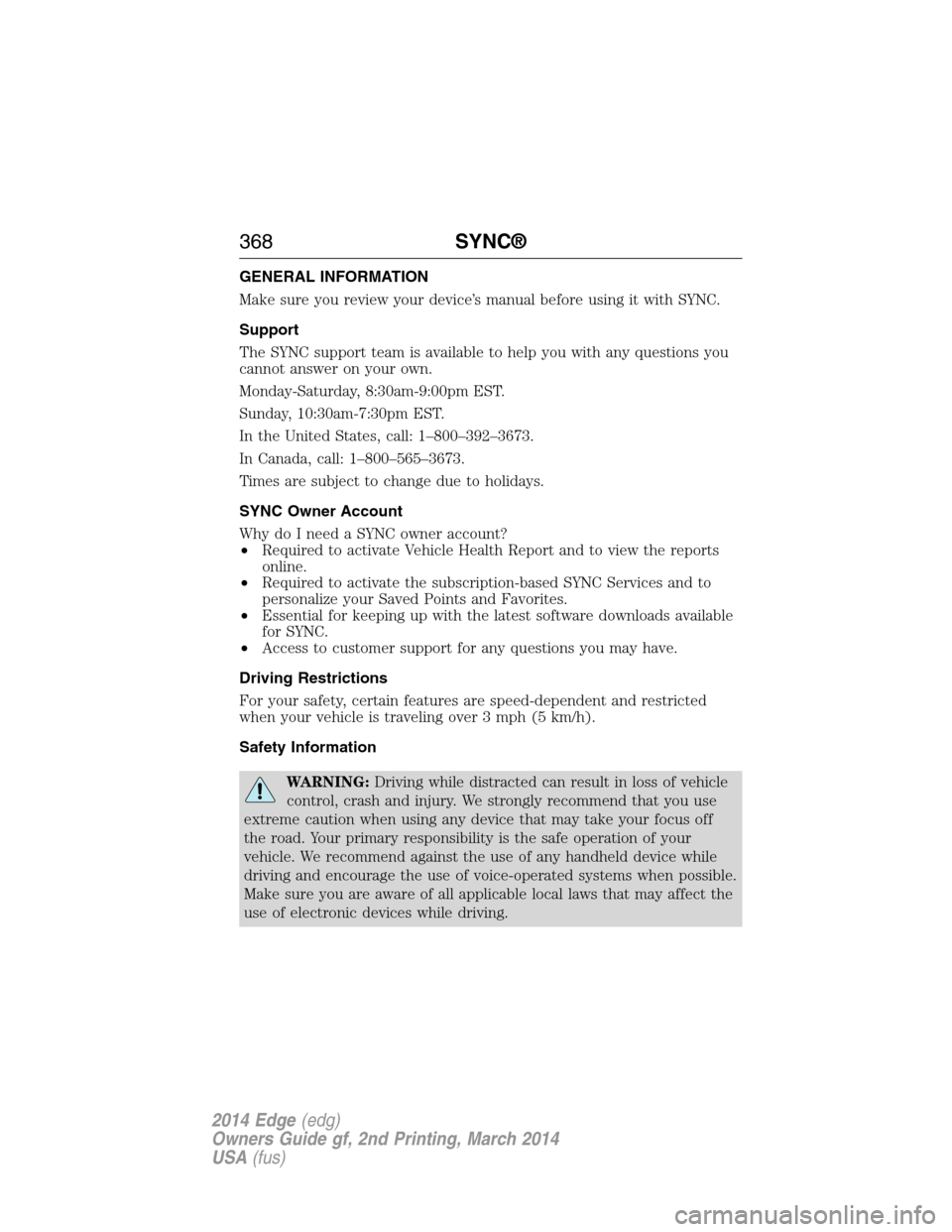 FORD EDGE 2014 1.G Owners Manual GENERAL INFORMATION
Make sure you review your device’s manual before using it with SYNC.
Support
The SYNC support team is available to help you with any questions you
cannot answer on your own.
Mond