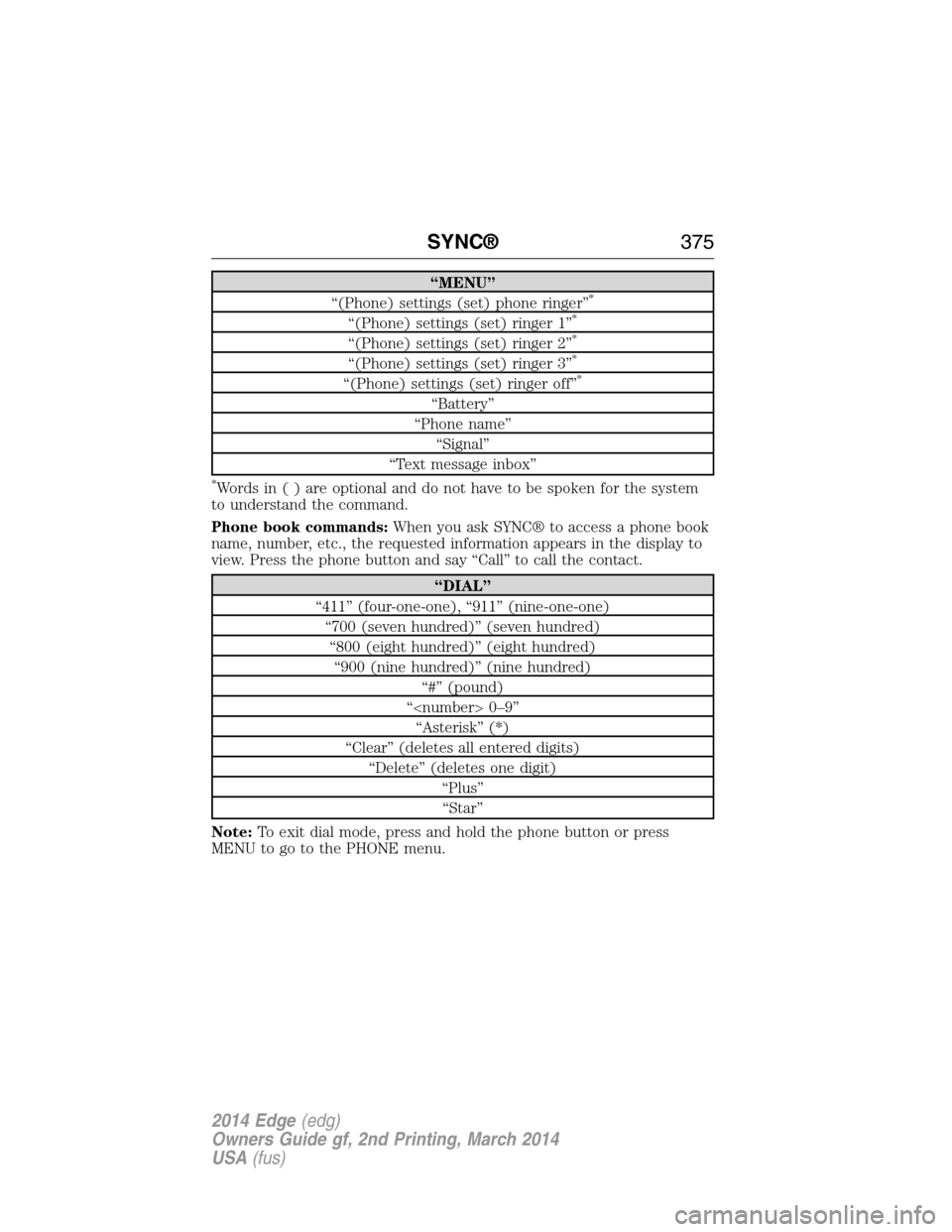 FORD EDGE 2014 1.G Manual Online “MENU”
“(Phone) settings (set) phone ringer”*
“(Phone) settings (set) ringer 1”*
“(Phone) settings (set) ringer 2”*
“(Phone) settings (set) ringer 3”*
“(Phone) settings (set) rin