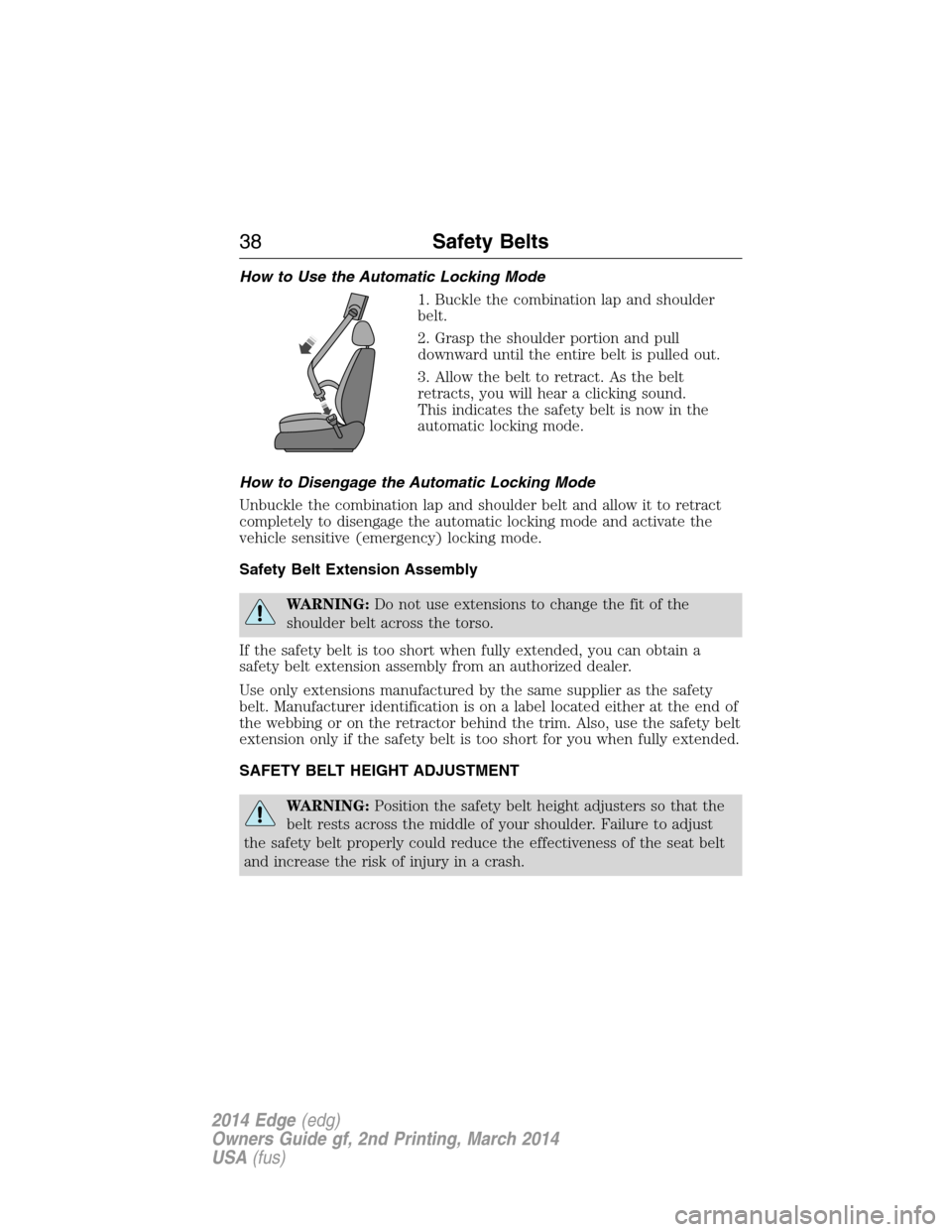 FORD EDGE 2014 1.G Owners Manual How to Use the Automatic Locking Mode
1. Buckle the combination lap and shoulder
belt.
2. Grasp the shoulder portion and pull
downward until the entire belt is pulled out.
3. Allow the belt to retract