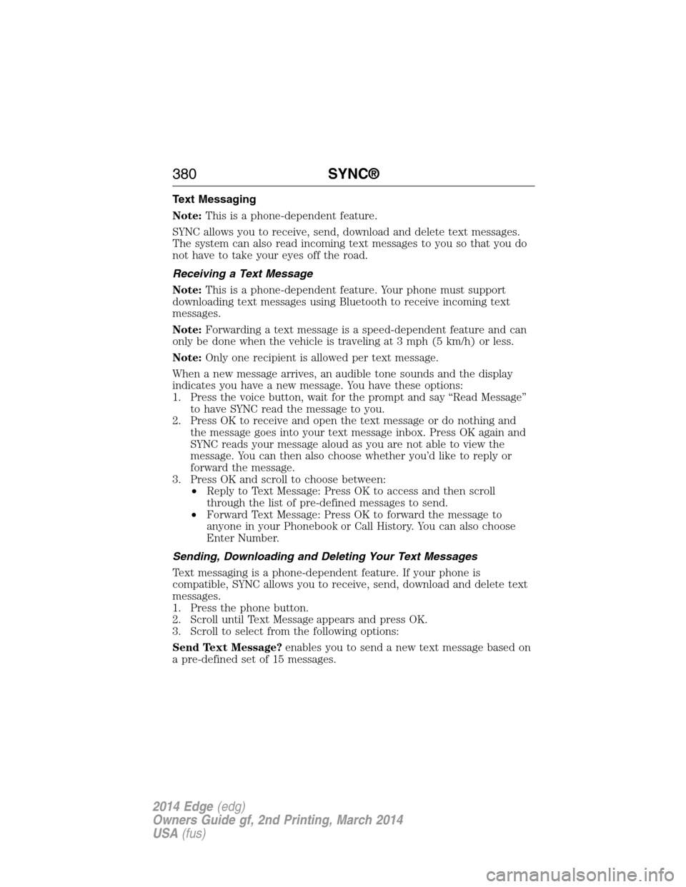 FORD EDGE 2014 1.G Manual Online Text Messaging
Note:This is a phone-dependent feature.
SYNC allows you to receive, send, download and delete text messages.
The system can also read incoming text messages to you so that you do
not ha