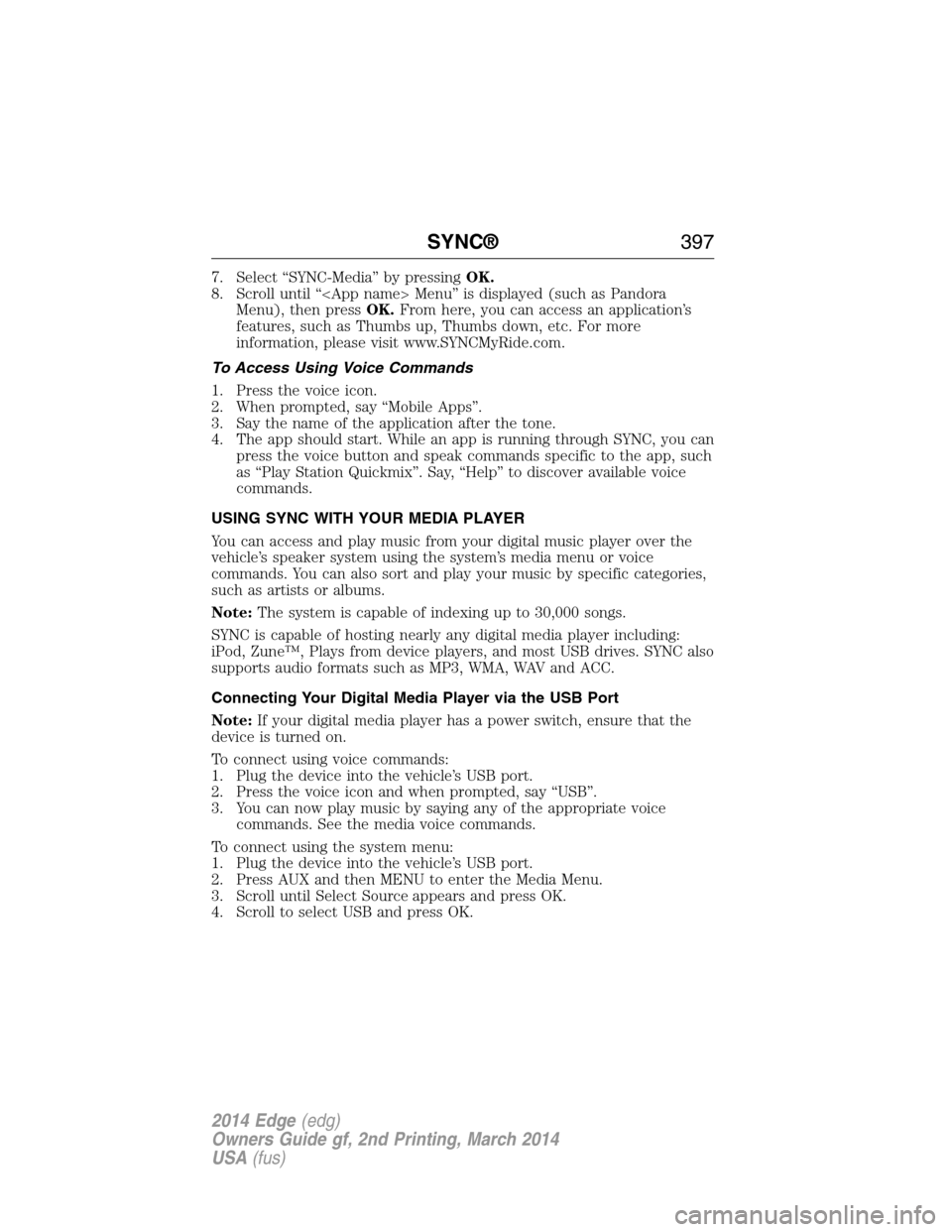 FORD EDGE 2014 1.G Owners Manual 7. Select “SYNC-Media” by pressingOK.
8. Scroll until “<App name> Menu” is displayed (such as Pandora
Menu), then pressOK.From here, you can access an application’s
features, such as Thumbs FORD EDGE 2014 1.G Owners Manual 7. Select “SYNC-Media” by pressingOK.
8. Scroll until “<App name> Menu” is displayed (such as Pandora
Menu), then pressOK.From here, you can access an application’s
features, such as Thumbs