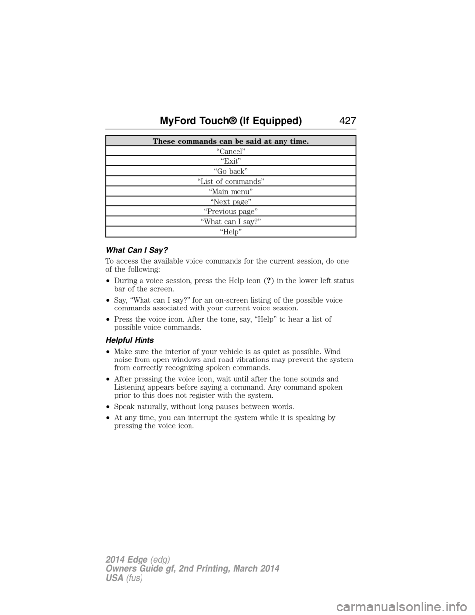 FORD EDGE 2014 1.G Owners Manual These commands can be said at any time.
“Cancel”
“Exit”
“Go back”
“List of commands”
“Main menu”
“Next page”
“Previous page”
“What can I say?”
“Help”
What Can I Say