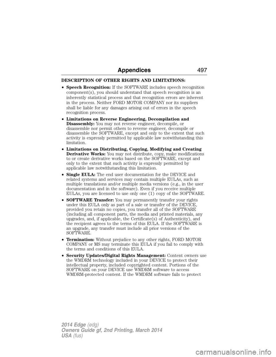 FORD EDGE 2014 1.G Owners Manual DESCRIPTION OF OTHER RIGHTS AND LIMITATIONS:
•Speech Recognition:If the SOFTWARE includes speech recognition
component(s), you should understand that speech recognition is an
inherently statistical 