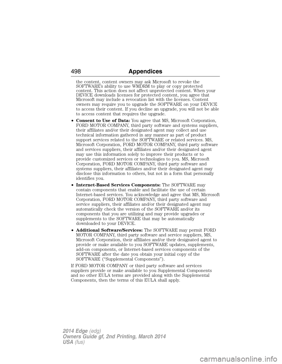 FORD EDGE 2014 1.G Owners Manual the content, content owners may ask Microsoft to revoke the
SOFTWARE’s ability to use WMDRM to play or copy protected
content. This action does not affect unprotected content. When your
DEVICE downl