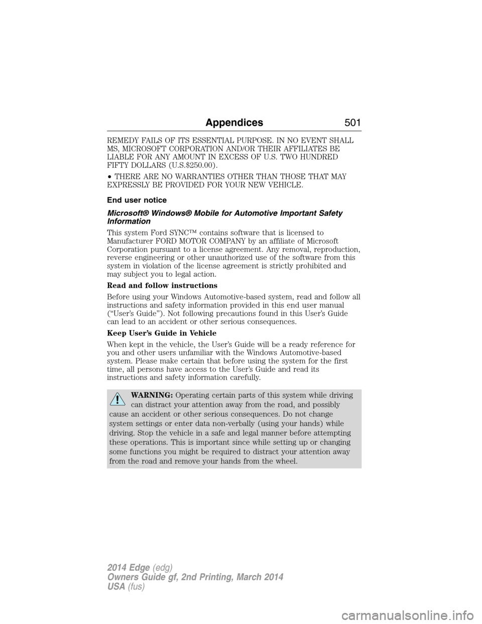 FORD EDGE 2014 1.G Owners Manual REMEDY FAILS OF ITS ESSENTIAL PURPOSE. IN NO EVENT SHALL
MS, MICROSOFT CORPORATION AND/OR THEIR AFFILIATES BE
LIABLE FOR ANY AMOUNT IN EXCESS OF U.S. TWO HUNDRED
FIFTY DOLLARS (U.S.$250.00).
•THERE 