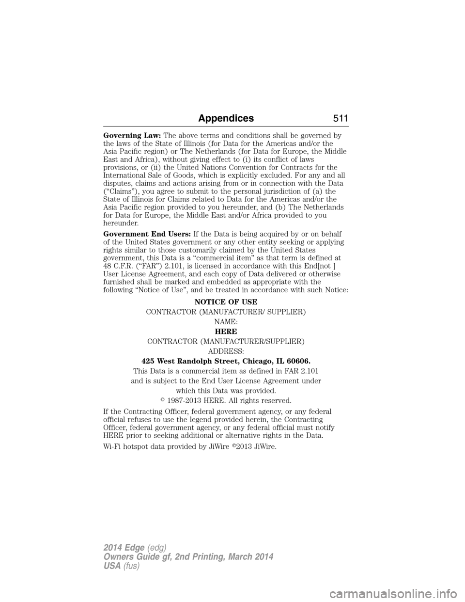 FORD EDGE 2014 1.G Owners Manual Governing Law:The above terms and conditions shall be governed by
the laws of the State of Illinois (for Data for the Americas and/or the
Asia Pacific region) or The Netherlands (for Data for Europe, 