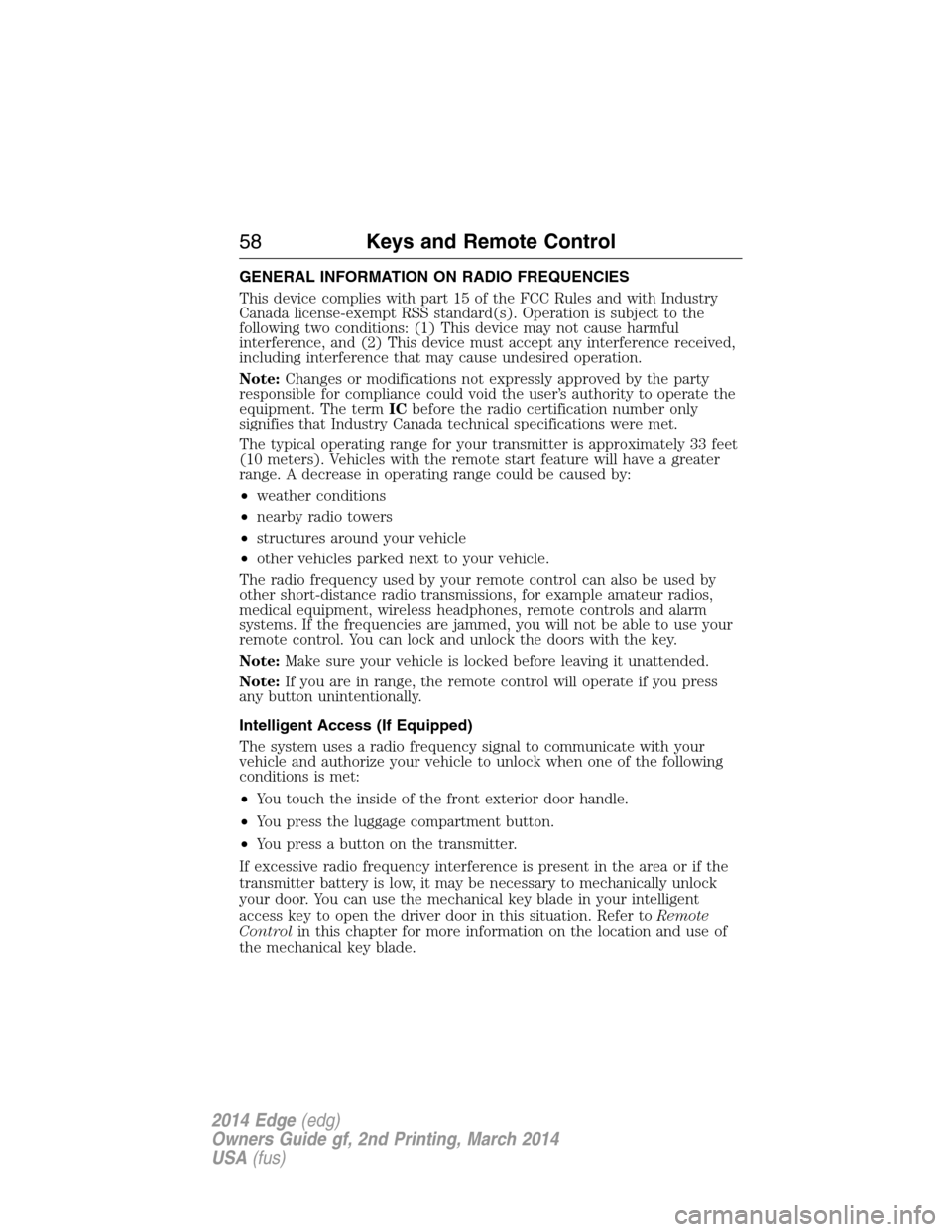 FORD EDGE 2014 1.G Owners Manual GENERAL INFORMATION ON RADIO FREQUENCIES
This device complies with part 15 of the FCC Rules and with Industry
Canada license-exempt RSS standard(s). Operation is subject to the
following two condition FORD EDGE 2014 1.G Owners Manual GENERAL INFORMATION ON RADIO FREQUENCIES
This device complies with part 15 of the FCC Rules and with Industry
Canada license-exempt RSS standard(s). Operation is subject to the
following two condition
