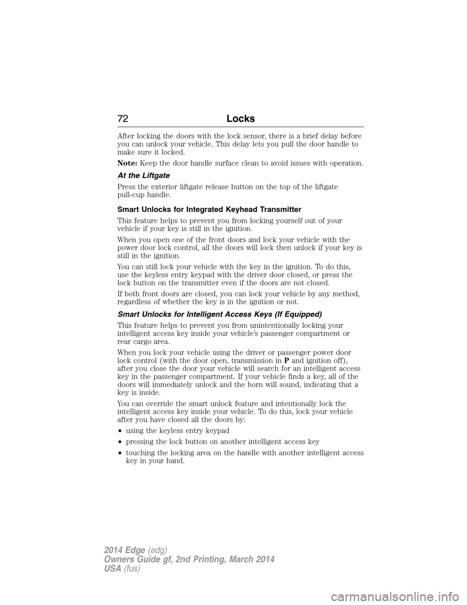 FORD EDGE 2014 1.G Owners Manual After locking the doors with the lock sensor, there is a brief delay before
you can unlock your vehicle. This delay lets you pull the door handle to
make sure it locked.
Note:Keep the door handle surf