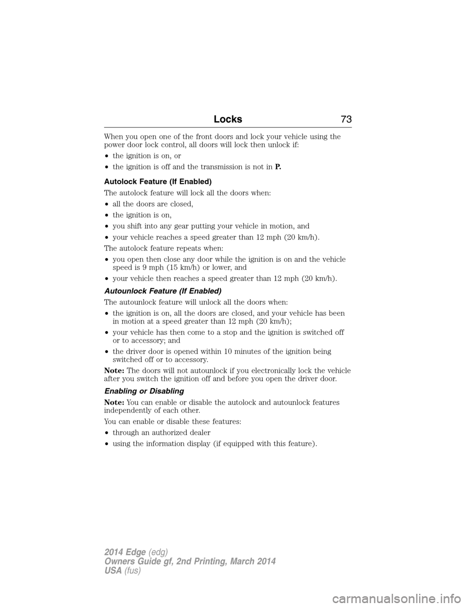 FORD EDGE 2014 1.G Owners Manual When you open one of the front doors and lock your vehicle using the
power door lock control, all doors will lock then unlock if:
•the ignition is on, or
•the ignition is off and the transmission 