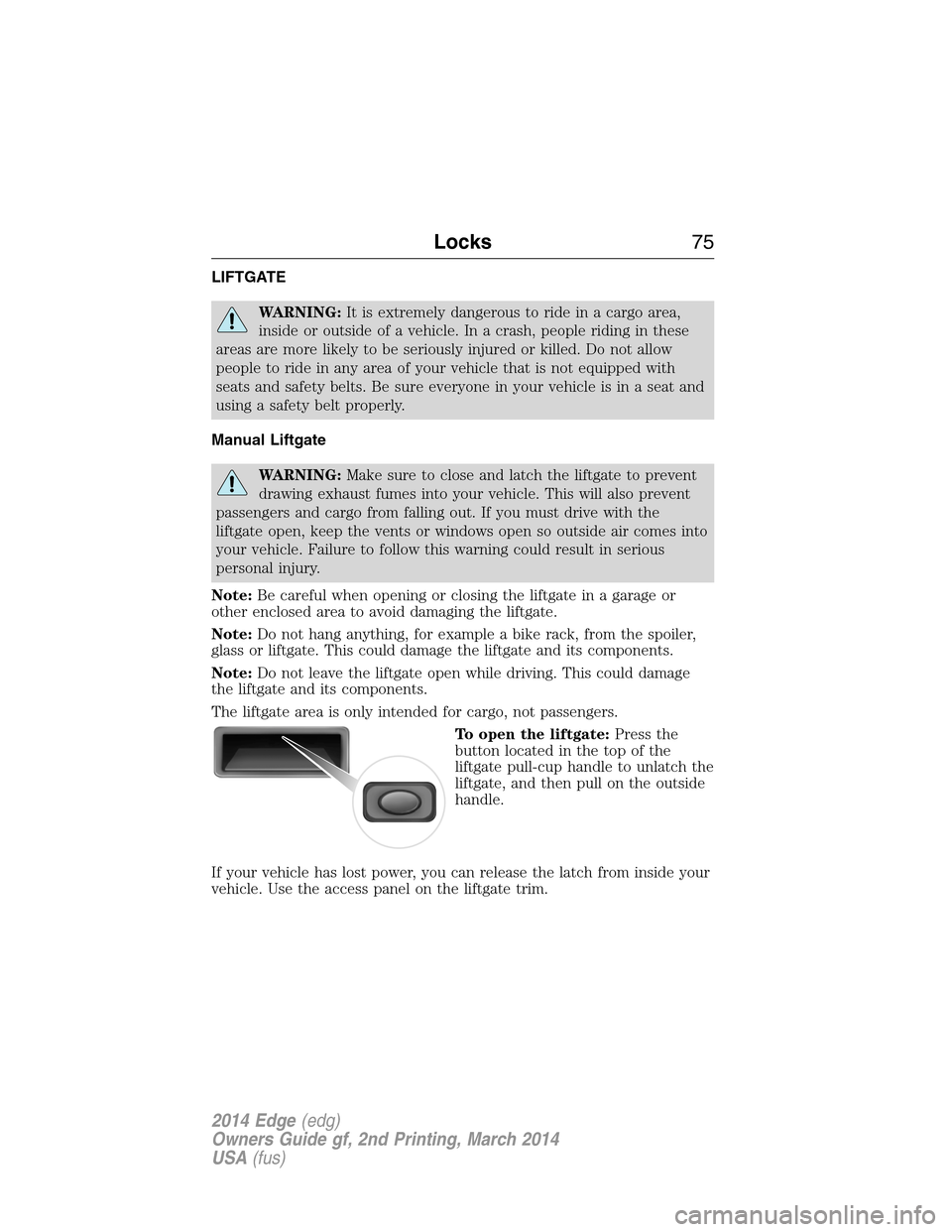 FORD EDGE 2014 1.G Manual PDF LIFTGATE
WARNING:It is extremely dangerous to ride in a cargo area,
inside or outside of a vehicle. In a crash, people riding in these
areas are more likely to be seriously injured or killed. Do not a