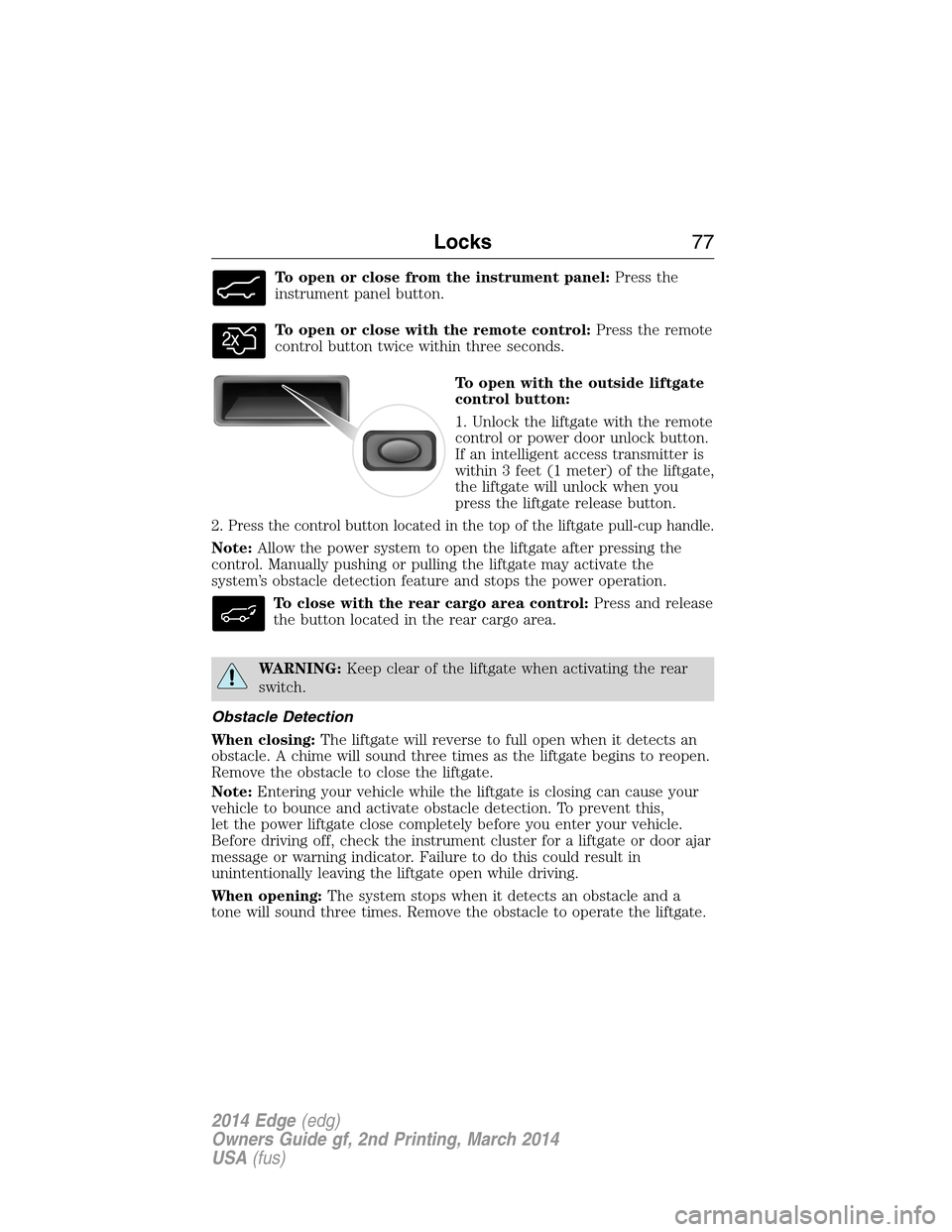FORD EDGE 2014 1.G Manual PDF To open or close from the instrument panel:Press the
instrument panel button.
To open or close with the remote control:Press the remote
control button twice within three seconds.
To open with the outs