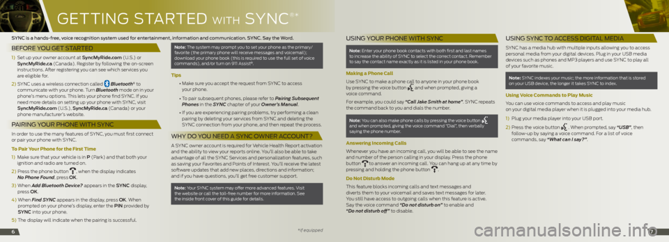 FORD EDGE 2014 1.G Quick Reference Guide GETTinG STARTE d WiTh SYnc
®*
67
SYNC is a hands-free, voice recognition system used for entertainment, information and communication. SYNC. Say the Word.
BEFORE YOU GET STARTED
1) Set up your own FORD EDGE 2014 1.G Quick Reference Guide GETTinG STARTE d WiTh SYnc
®*
67
SYNC is a hands-free, voice recognition system used for entertainment, information and communication. SYNC. Say the Word.
BEFORE YOU GET STARTED
1) Set up your own