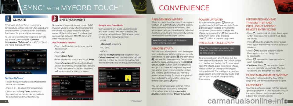 FORD EDGE 2014 1.G Quick Reference Guide cOnVEni EncE
1011
RAIN- SENSING WIPERS* When you switch on the control, your wipers
will turn on automatically when the system
detects moisture on the windshield. The
wiper speed will vary based on FORD EDGE 2014 1.G Quick Reference Guide cOnVEni EncE
1011
RAIN- SENSING WIPERS* When you switch on the control, your wipers
will turn on automatically when the system
detects moisture on the windshield. The
wiper speed will vary based on