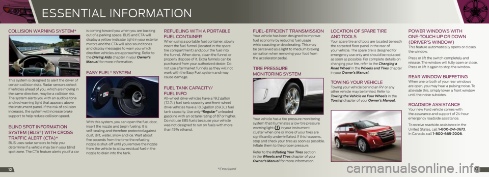 FORD EDGE 2014 1.G Quick Reference Guide 12
COLLISION W ARNING SYSTEM*
This system is designed to alert the driver of
certain collision risks. Radar sensors detect
if vehicles ahead of you, which are moving in
the same direction, may be FORD EDGE 2014 1.G Quick Reference Guide 12
COLLISION W ARNING SYSTEM*
This system is designed to alert the driver of
certain collision risks. Radar sensors detect
if vehicles ahead of you, which are moving in
the same direction, may be