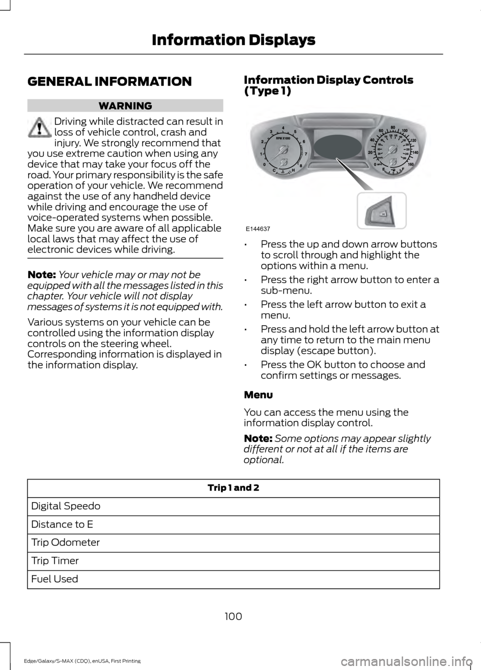 FORD EDGE 2015 2.G Owners Manual GENERAL INFORMATION
WARNING
Driving while distracted can result in
loss of vehicle control, crash and
injury. We strongly recommend that
you use extreme caution when using any
device that may take you FORD EDGE 2015 2.G Owners Manual GENERAL INFORMATION
WARNING
Driving while distracted can result in
loss of vehicle control, crash and
injury. We strongly recommend that
you use extreme caution when using any
device that may take you
