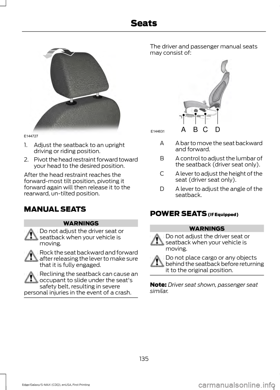 FORD EDGE 2015 2.G Owners Manual 1. Adjust the seatback to an upright
driving or riding position.
2. Pivot the head restraint forward toward
your head to the desired position.
After the head restraint reaches the
forward-most tilt po FORD EDGE 2015 2.G Owners Manual 1. Adjust the seatback to an upright
driving or riding position.
2. Pivot the head restraint forward toward
your head to the desired position.
After the head restraint reaches the
forward-most tilt po
