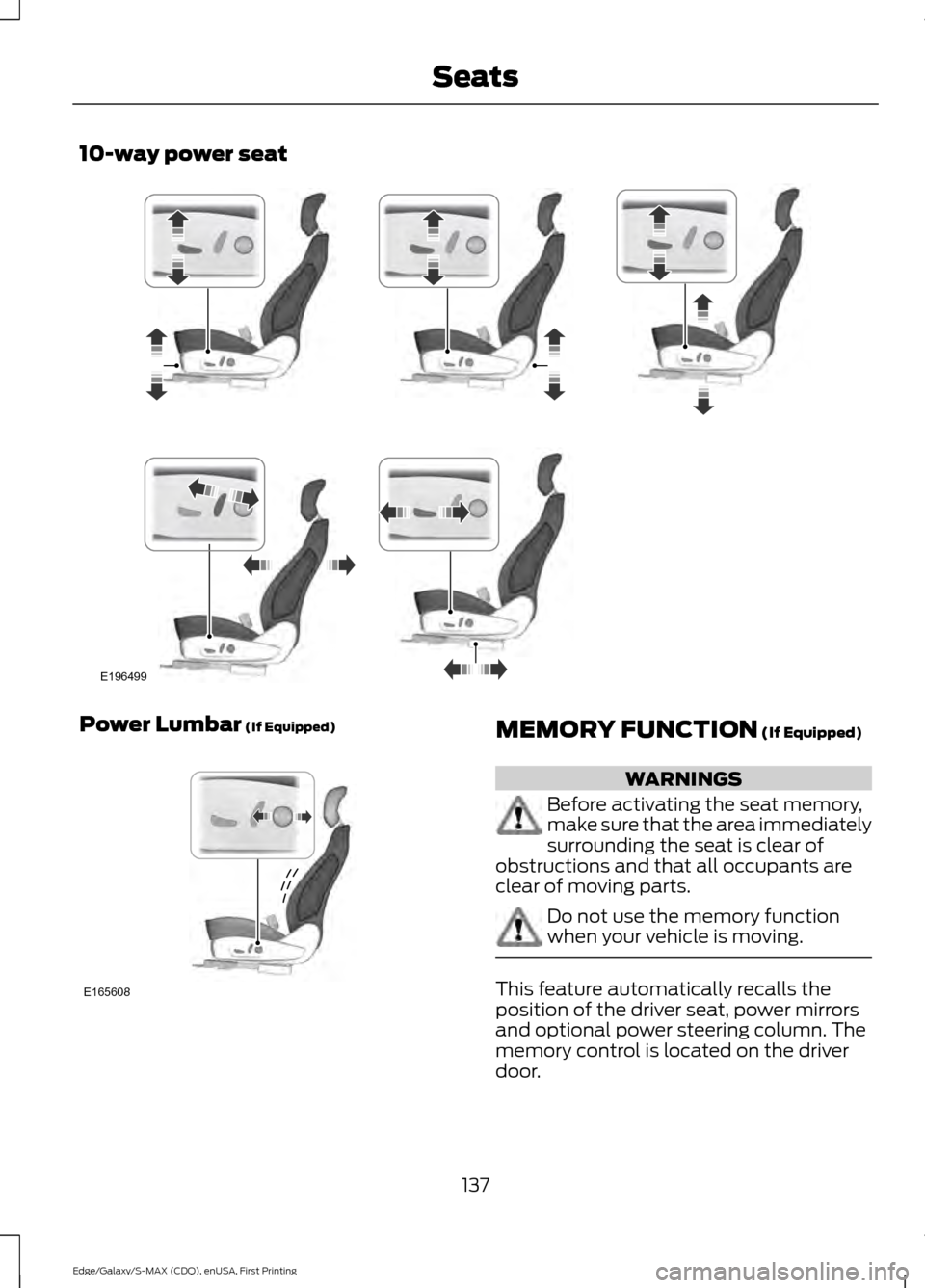 FORD EDGE 2015 2.G Owners Manual 10-way power seat
Power Lumbar (If Equipped)
MEMORY FUNCTION (If Equipped)
WARNINGS
Before activating the seat memory,
make sure that the area immediately
surrounding the seat is clear of
obstructions FORD EDGE 2015 2.G Owners Manual 10-way power seat
Power Lumbar (If Equipped)
MEMORY FUNCTION (If Equipped)
WARNINGS
Before activating the seat memory,
make sure that the area immediately
surrounding the seat is clear of
obstructions