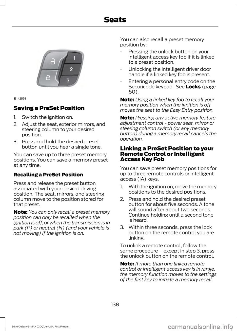 FORD EDGE 2015 2.G Owners Manual Saving a PreSet Position
1. Switch the ignition on.
2. Adjust the seat, exterior mirrors, and
steering column to your desired
position.
3. Press and hold the desired preset button until you hear a sin