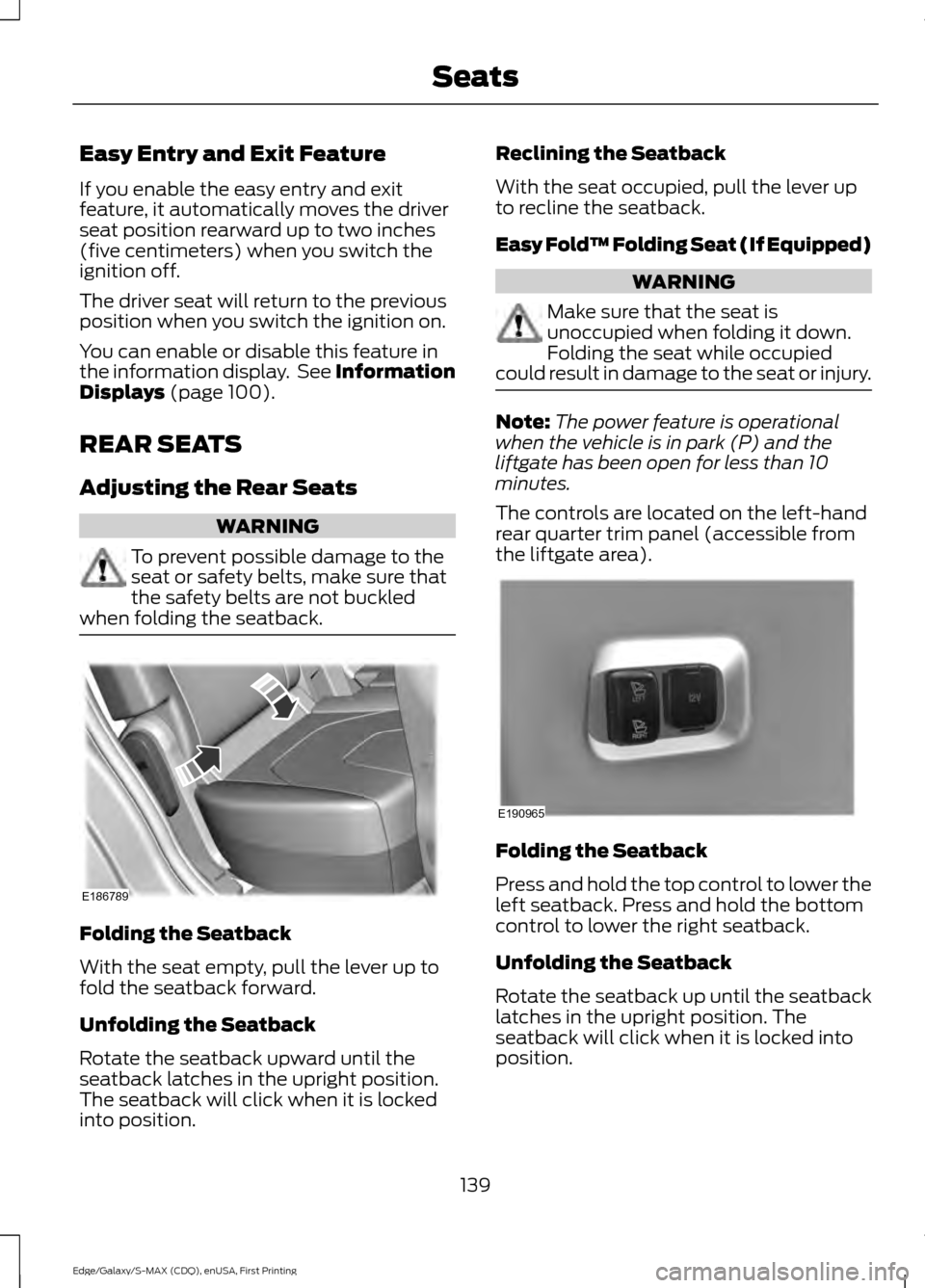 FORD EDGE 2015 2.G Owners Manual Easy Entry and Exit Feature
If you enable the easy entry and exit
feature, it automatically moves the driver
seat position rearward up to two inches
(five centimeters) when you switch the
ignition off FORD EDGE 2015 2.G Owners Manual Easy Entry and Exit Feature
If you enable the easy entry and exit
feature, it automatically moves the driver
seat position rearward up to two inches
(five centimeters) when you switch the
ignition off