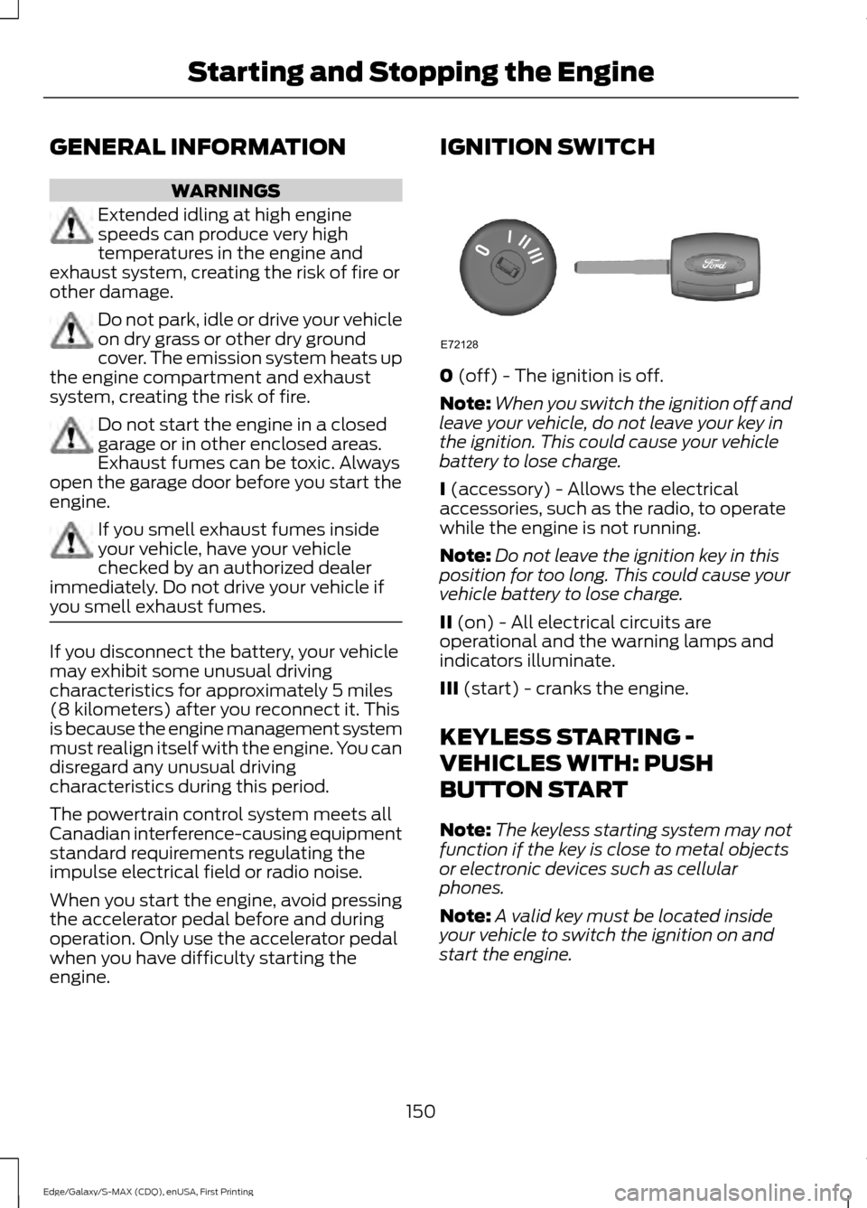 FORD EDGE 2015 2.G Owners Manual GENERAL INFORMATION
WARNINGS
Extended idling at high engine
speeds can produce very high
temperatures in the engine and
exhaust system, creating the risk of fire or
other damage. Do not park, idle or FORD EDGE 2015 2.G Owners Manual GENERAL INFORMATION
WARNINGS
Extended idling at high engine
speeds can produce very high
temperatures in the engine and
exhaust system, creating the risk of fire or
other damage. Do not park, idle or