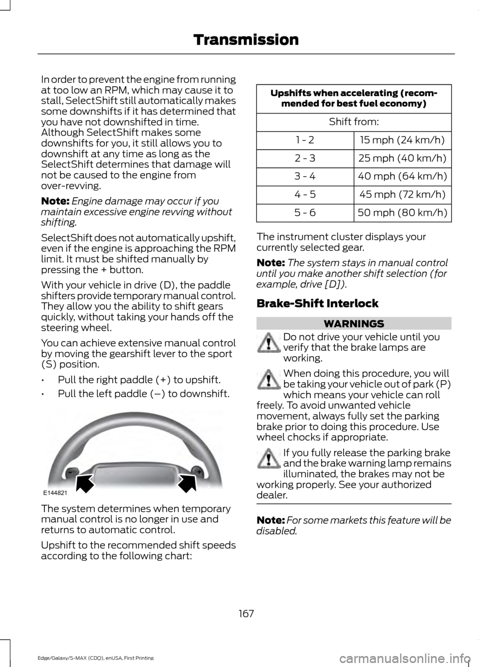 FORD EDGE 2015 2.G Owners Manual In order to prevent the engine from running
at too low an RPM, which may cause it to
stall, SelectShift still automatically makes
some downshifts if it has determined that
you have not downshifted in FORD EDGE 2015 2.G Owners Manual In order to prevent the engine from running
at too low an RPM, which may cause it to
stall, SelectShift still automatically makes
some downshifts if it has determined that
you have not downshifted in