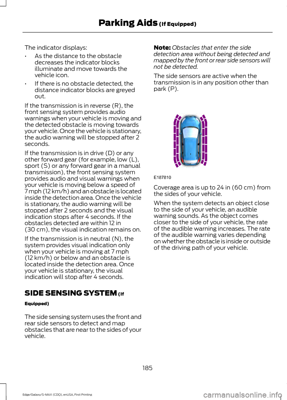 FORD EDGE 2015 2.G Owners Guide The indicator displays:
•
As the distance to the obstacle
decreases the indicator blocks
illuminate and move towards the
vehicle icon.
• If there is no obstacle detected, the
distance indicator bl FORD EDGE 2015 2.G Owners Guide The indicator displays:
•
As the distance to the obstacle
decreases the indicator blocks
illuminate and move towards the
vehicle icon.
• If there is no obstacle detected, the
distance indicator bl