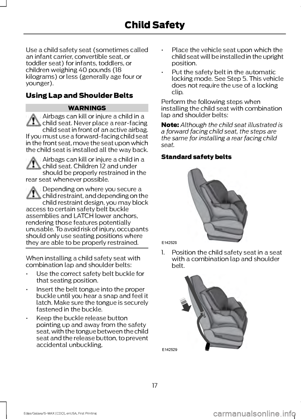 FORD EDGE 2015 2.G Owners Manual Use a child safety seat (sometimes called
an infant carrier, convertible seat, or
toddler seat) for infants, toddlers, or
children weighing 40 pounds (18
kilograms) or less (generally age four or
youn FORD EDGE 2015 2.G Owners Manual Use a child safety seat (sometimes called
an infant carrier, convertible seat, or
toddler seat) for infants, toddlers, or
children weighing 40 pounds (18
kilograms) or less (generally age four or
youn