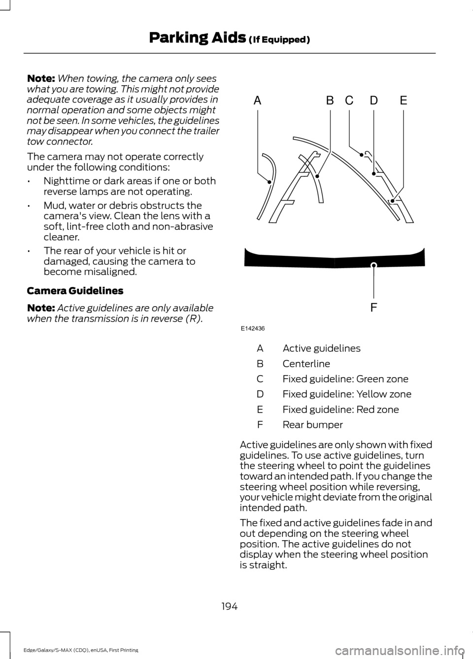 FORD EDGE 2015 2.G Owners Manual Note:
When towing, the camera only sees
what you are towing. This might not provide
adequate coverage as it usually provides in
normal operation and some objects might
not be seen. In some vehicles, t
