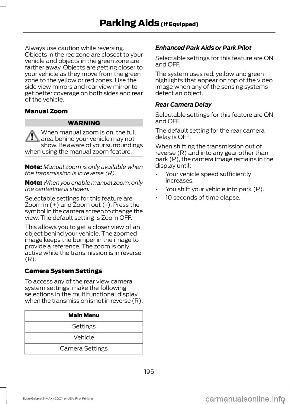FORD EDGE 2015 2.G Owners Manual Always use caution while reversing.
Objects in the red zone are closest to your
vehicle and objects in the green zone are
farther away. Objects are getting closer to
your vehicle as they move from the