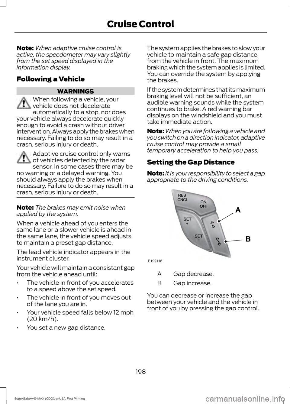 FORD EDGE 2015 2.G Owners Manual Note:
When adaptive cruise control is
active, the speedometer may vary slightly
from the set speed displayed in the
information display.
Following a Vehicle WARNINGS
When following a vehicle, your
veh FORD EDGE 2015 2.G Owners Manual Note:
When adaptive cruise control is
active, the speedometer may vary slightly
from the set speed displayed in the
information display.
Following a Vehicle WARNINGS
When following a vehicle, your
veh