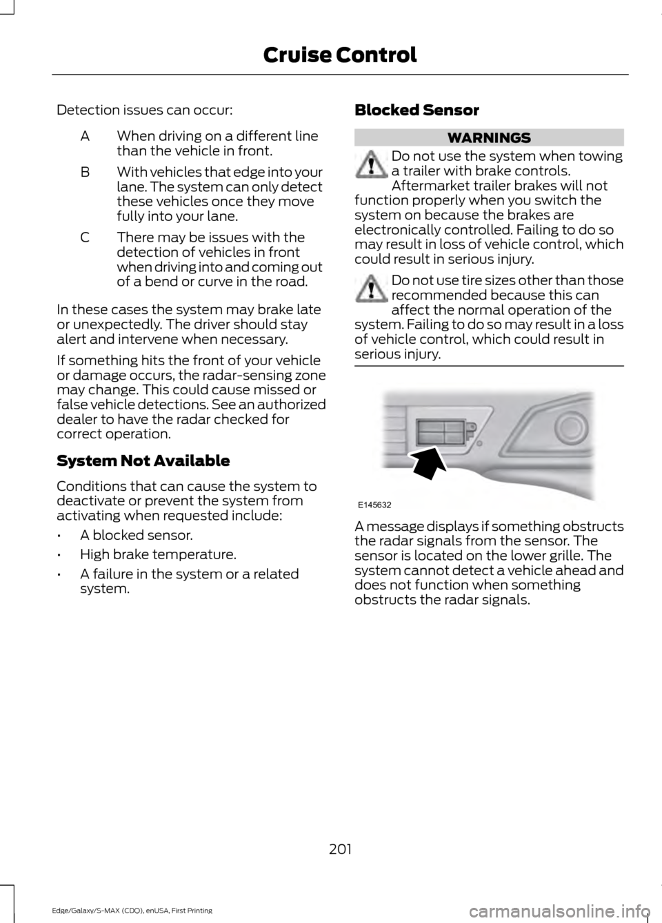 FORD EDGE 2015 2.G Owners Manual Detection issues can occur:
When driving on a different line
than the vehicle in front.
A
With vehicles that edge into your
lane. The system can only detect
these vehicles once they move
fully into yo FORD EDGE 2015 2.G Owners Manual Detection issues can occur:
When driving on a different line
than the vehicle in front.
A
With vehicles that edge into your
lane. The system can only detect
these vehicles once they move
fully into yo