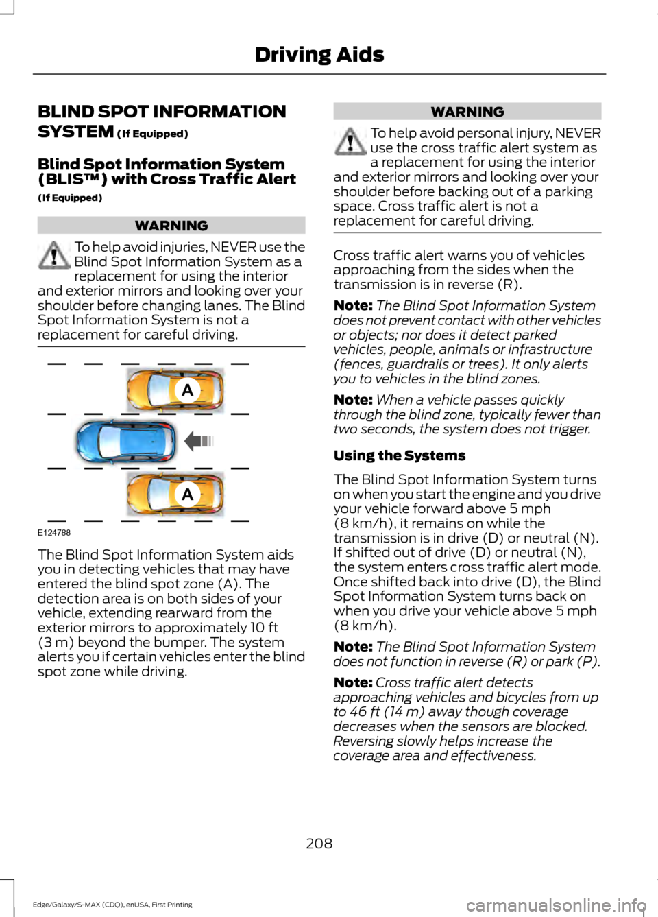 FORD EDGE 2015 2.G Owners Guide BLIND SPOT INFORMATION
SYSTEM (If Equipped)
Blind Spot Information System
(BLIS ™) with Cross Traffic Alert
(If Equipped) WARNING
To help avoid injuries, NEVER use the
Blind Spot Information System FORD EDGE 2015 2.G Owners Guide BLIND SPOT INFORMATION
SYSTEM (If Equipped)
Blind Spot Information System
(BLIS ™) with Cross Traffic Alert
(If Equipped) WARNING
To help avoid injuries, NEVER use the
Blind Spot Information System