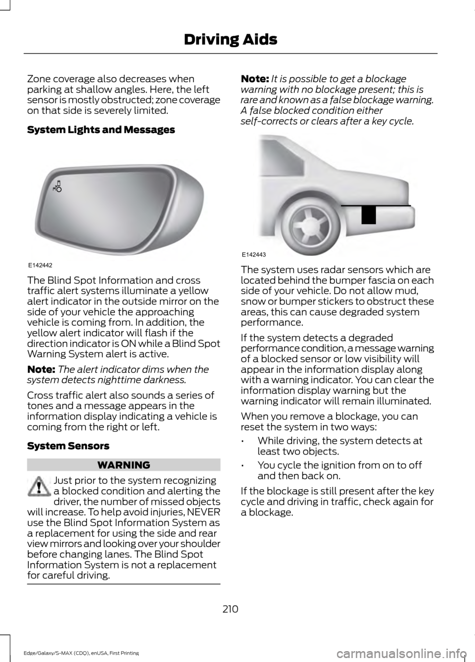 FORD EDGE 2015 2.G Service Manual Zone coverage also decreases when
parking at shallow angles. Here, the left
sensor is mostly obstructed; zone coverage
on that side is severely limited.
System Lights and Messages
The Blind Spot Infor FORD EDGE 2015 2.G Service Manual Zone coverage also decreases when
parking at shallow angles. Here, the left
sensor is mostly obstructed; zone coverage
on that side is severely limited.
System Lights and Messages
The Blind Spot Infor