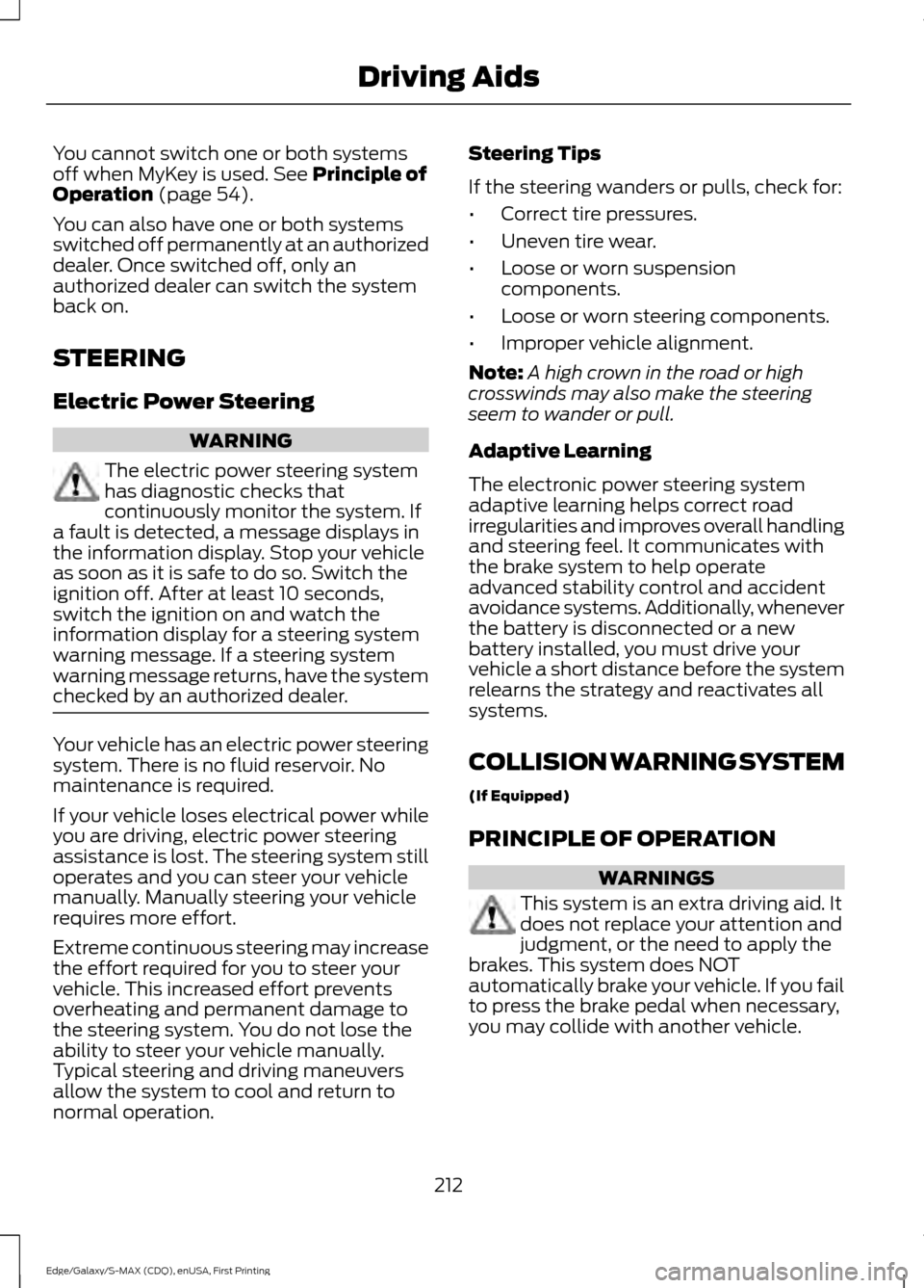 FORD EDGE 2015 2.G Workshop Manual You cannot switch one or both systems
off when MyKey is used. See Principle of
Operation (page 54).
You can also have one or both systems
switched off permanently at an authorized
dealer. Once switche